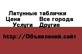 Латунные таблички › Цена ­ 100 - Все города Услуги » Другие   
